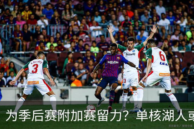 为季后赛附加赛留力？单核湖人或艰难力克老鹰